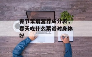 春节菜谱营养成分表，春天吃什么菜谱对身体好