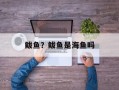 鲅鱼？鲅鱼是海鱼吗