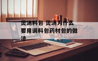 煲汤料包 煲汤为什么要用调料包药材包的做法