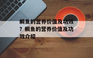 鲷鱼的营养价值及功效？鲷鱼的营养价值及功效介绍