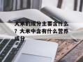 大米的成分主要含什么？大米中含有什么营养成分