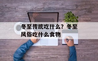 冬至传统吃什么？冬至风俗吃什么食物