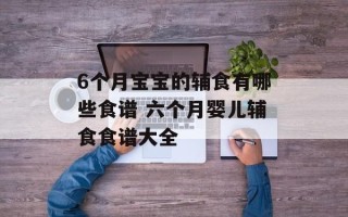 6个月宝宝的辅食有哪些食谱 六个月婴儿辅食食谱大全