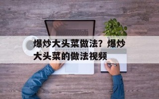 爆炒大头菜做法？爆炒大头菜的做法视频