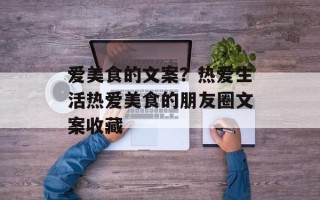 爱美食的文案？热爱生活热爱美食的朋友圈文案收藏