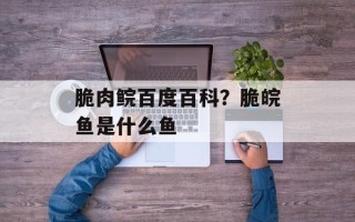 脆肉鲩百度百科？脆皖鱼是什么鱼