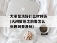 大闸蟹洗好什么时候蒸(大闸蟹蒸之前要怎么处理吗要洗吗)