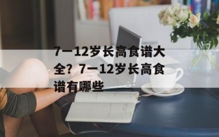 7一12岁长高食谱大全？7一12岁长高食谱有哪些