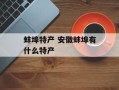 蚌埠特产 安徽蚌埠有什么特产