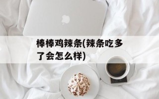 棒棒鸡辣条(辣条吃多了会怎么样)