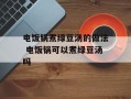 电饭锅煮绿豆汤的做法 电饭锅可以煮绿豆汤吗