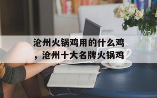 沧州火锅鸡用的什么鸡，沧州十大名牌火锅鸡