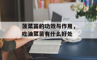 菠菜苗的功效与作用，吃油菜苗有什么好处