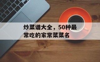 炒菜谱大全，50种最常吃的家常菜菜名