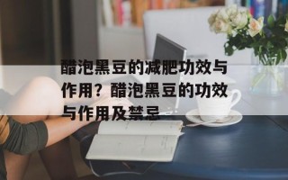 醋泡黑豆的减肥功效与作用？醋泡黑豆的功效与作用及禁忌