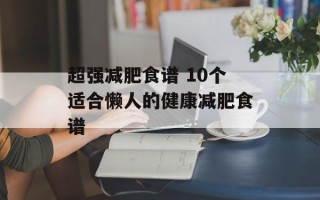 超强减肥食谱 10个适合懒人的健康减肥食谱