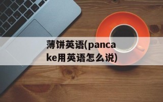 薄饼英语(pancake用英语怎么说)
