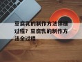 豆腐乳的制作方法详细过程？豆腐乳的制作方法全过程