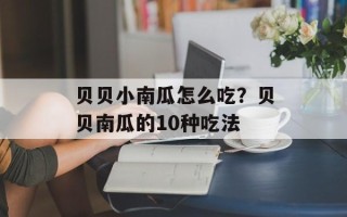 贝贝小南瓜怎么吃？贝贝南瓜的10种吃法