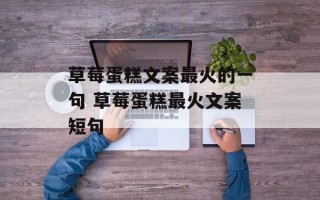 草莓蛋糕文案最火的一句 草莓蛋糕最火文案短句