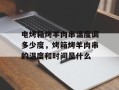 电烤箱烤羊肉串温度调多少度，烤箱烤羊肉串的温度和时间是什么