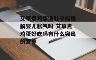 艾草煮鸡蛋滚肚子能缓解婴儿胀气吗 艾草煮鸡蛋好吃吗有什么突出的营养