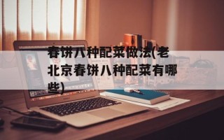 春饼八种配菜做法(老北京春饼八种配菜有哪些)