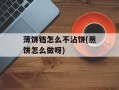 薄饼铛怎么不沾饼(煎饼怎么做呀)