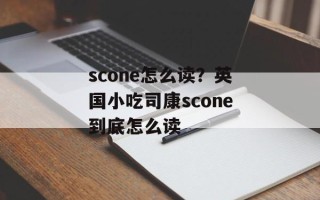 scone怎么读？英国小吃司康scone到底怎么读