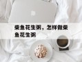 柴鱼花生粥，怎样做柴鱼花生粥