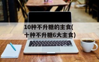 10种不升糖的主食(十种不升糖6大主食)