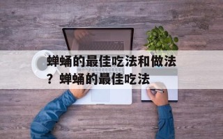 蝉蛹的最佳吃法和做法？蝉蛹的最佳吃法