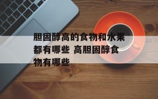 胆固醇高的食物和水果都有哪些 高胆固醇食物有哪些