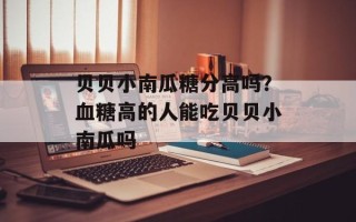 贝贝小南瓜糖分高吗？血糖高的人能吃贝贝小南瓜吗