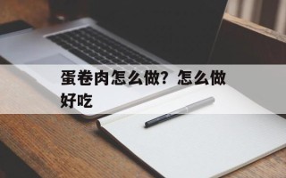 蛋卷肉怎么做？怎么做好吃