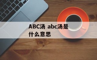 ABC汤 abc汤是什么意思