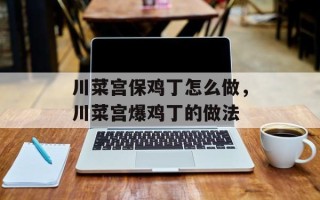 川菜宫保鸡丁怎么做，川菜宫爆鸡丁的做法