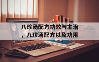 八珍汤配方功效与主治，八珍汤配方以及功用