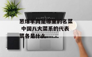 葱爆羊肉是哪里的名菜 中国八大菜系的代表菜各是什么