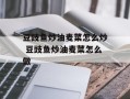 豆豉鱼炒油麦菜怎么炒 豆豉鱼炒油麦菜怎么做