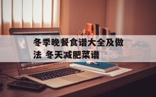冬季晚餐食谱大全及做法 冬天减肥菜谱