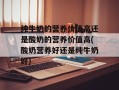 纯牛奶的营养价值高还是酸奶的营养价值高(酸奶营养好还是纯牛奶好)