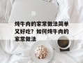 炖牛肉的家常做法简单又好吃？如何炖牛肉的家常做法