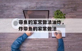 带鱼的家常做法油炸，炸带鱼的家常做法