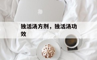 独活汤方剂，独活汤功效