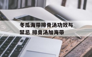 冬瓜海带排骨汤功效与禁忌 排骨汤加海带