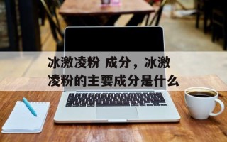 冰激凌粉 成分，冰激凌粉的主要成分是什么