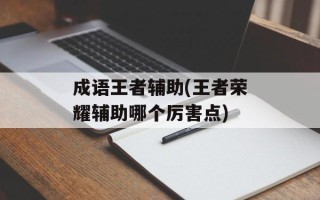 成语王者辅助(王者荣耀辅助哪个厉害点)