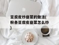 豆腐皮炒韭菜的做法(粉条豆腐皮韭菜怎么炒)