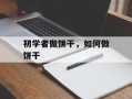初学者做饼干，如何做饼干